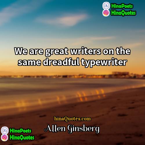 Allen Ginsberg Quotes | We are great writers on the same